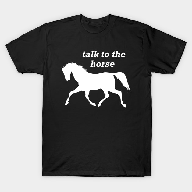 Horse - Talk to the horse T-Shirt by KC Happy Shop